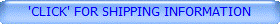 'CLICK' FOR SHIPPING INFORMATION