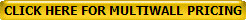 CLICK HERE FOR MULTIWALL PRICING